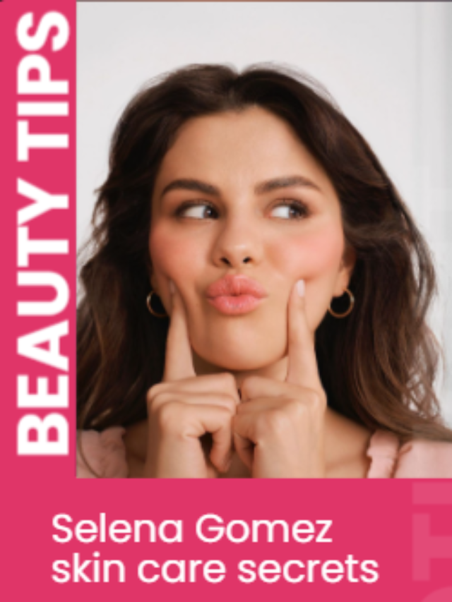 Selena Gomez skin care secrets