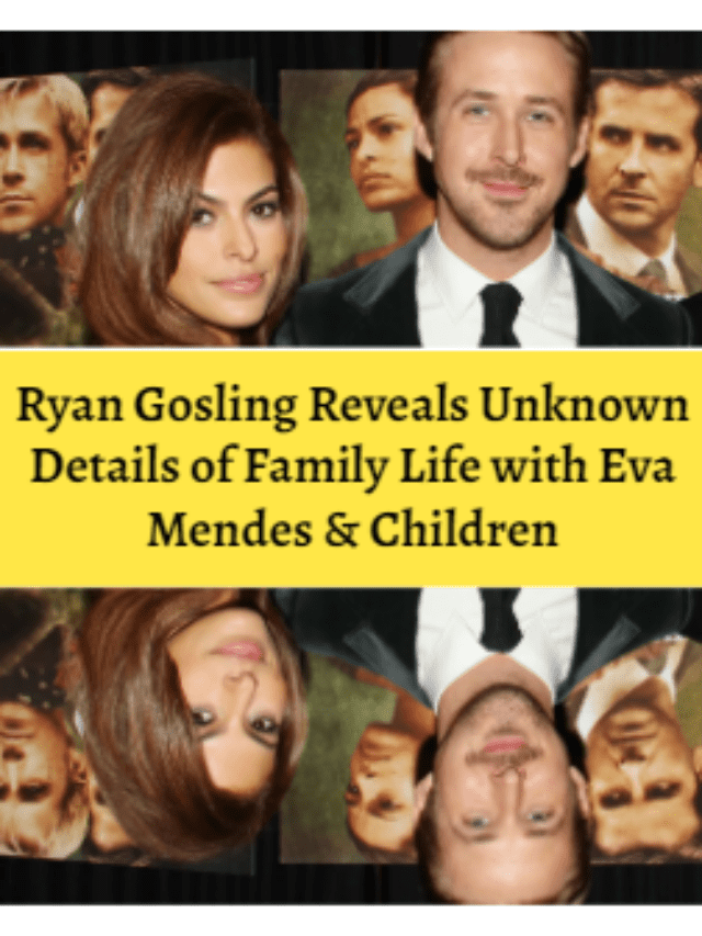 Ryan Gosling Reveals Unknown Details of Family Life with Eva Mendes & Children